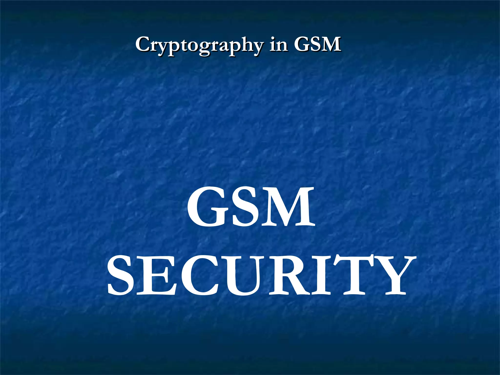 GSM
SECURITY
Cryptography in GSMCryptography in GSM
 