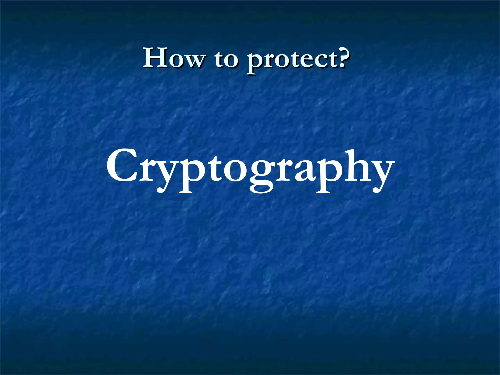 How to protect?How to protect?
Cryptography
 
