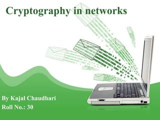 By Kajal Chaudhari
Roll No.: 30
Cryptography in networks.
 