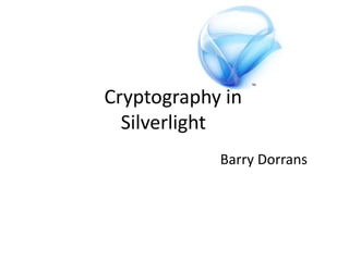 Cryptography in
  Silverlight
            Barry Dorrans
 