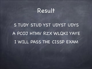Result
S TUDY STUD YST UDYST UDYS

A PCOJ HTMV RZX WLQKI YAYE

I WILL PASS THE CISSP EXAM
 
