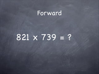 Forward
821 x 739 = ?
 