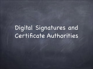 Digital Signatures and
Certificate Authorities
 