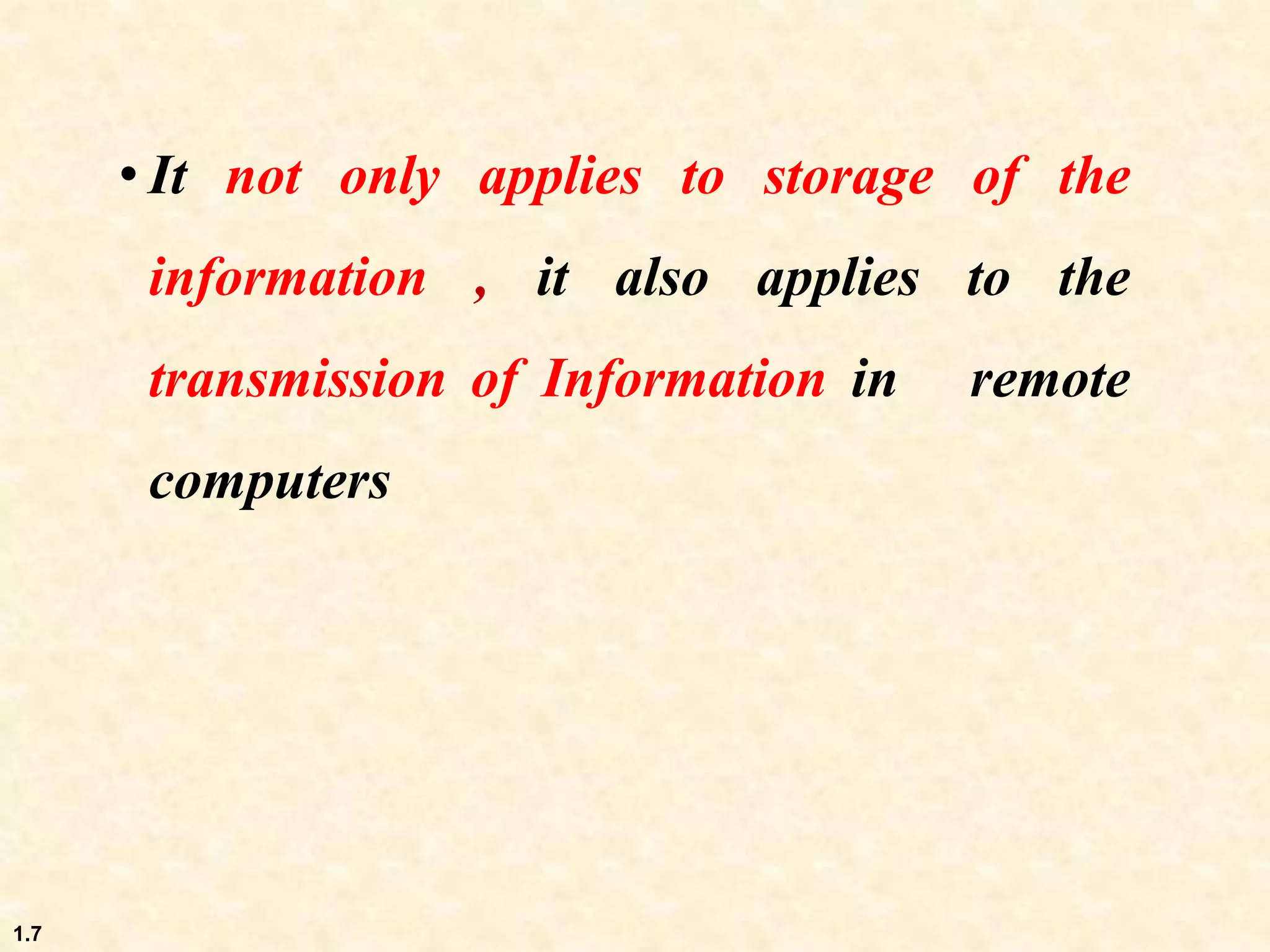 1.7
• It not only applies to storage of the
information , it also applies to the
transmission of Information in remote
computers
 