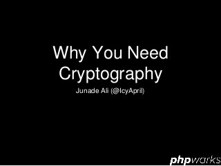 Why You Need
Cryptography
Junade Ali (@IcyApril)
 
