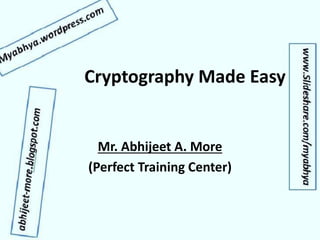 Cryptography Made Easy
Mr. Abhijeet A. More
(Perfect Training Center)
 