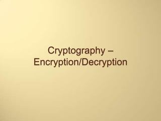 Cryptography –
Encryption/Decryption
 