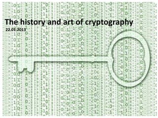 The history and art of cryptography
22.01.2013
 