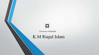 K.M Riajul Islam
1
University of Rajshahi
 