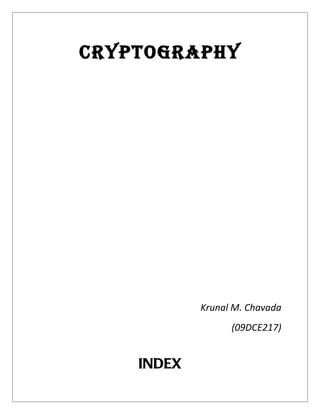 CRYPTOGRAPHY




            Krunal M. Chavada
                  (09DCE217)


    INDEX
 