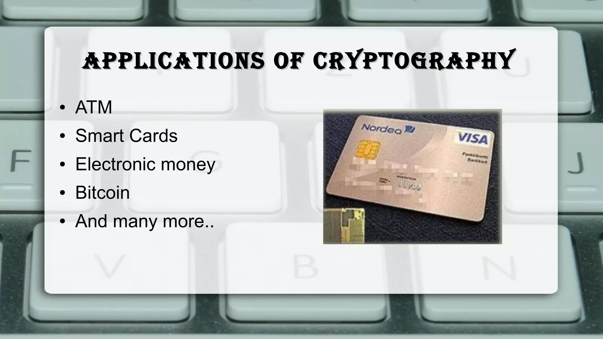 ApplicAtions of cryptogrAphyApplicAtions of cryptogrAphy
● ATM
● Smart Cards
● Electronic money
● Bitcoin
● And many more..
 