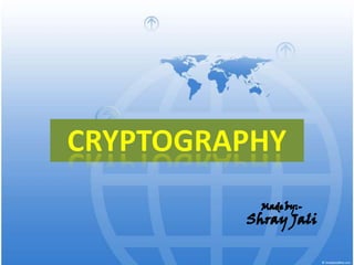 Cryptography Made by:- Shray Jali 