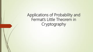 Applications of Probability and
Fermat’s Little Theorem in
Cryptography
 