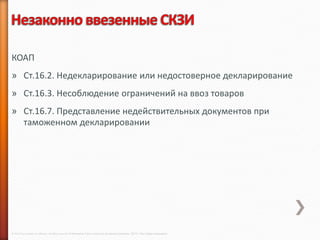 КОАП
» Ст.16.2. Недекларирование или недостоверное декларирование
» Ст.16.3. Несоблюдение ограничений на ввоз товаров
» Ст.16.7. Представление недействительных документов при
  таможенном декларировании




© 2013 Cisco and/or its affiliates. All rights reserved © Компания Cisco и (или) ее дочерние компании, 2013 г. Все права защищены.
 