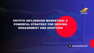 CRYPTO INFLUENCER MARKETING: A
POWERFUL STRATEGY FOR DRIVING
ENGAGEMENT AND ADOPTION
AppDupe
www.appdupe.com
 