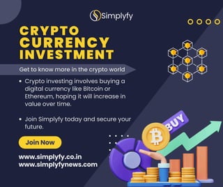 Join Now
Crypto investing involves buying a
digital currency like Bitcoin or
Ethereum, hoping it will increase in
value over time.
Join Simplyfy today and secure your
future.
www.simplyfynews.com
www.simplyfy.co.in
 