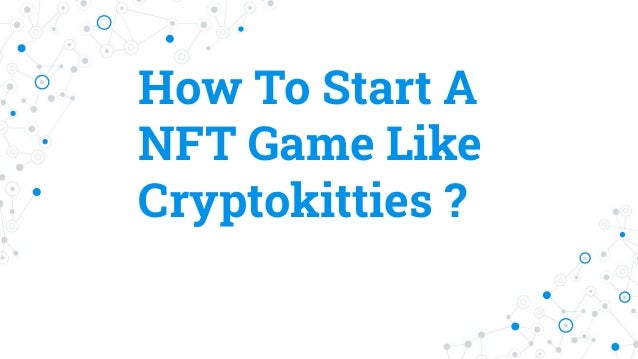 How To Start A
NFT Game Like
Cryptokitties ?
 