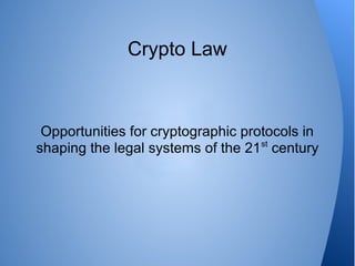 Crypto Law
Opportunities for cryptographic protocols in
shaping the legal systems of the 21st
century
 