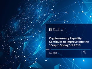 Cryptocurrency Liquidity
Continues to Improve Into the
"Crypto Spring" of 2019
July 2019
 