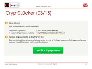 Milano, 15 aprile 2015
Paolo Dal Checco Ransomware e ricatti digitali
Crypt0L0cker (03/15)
22
 