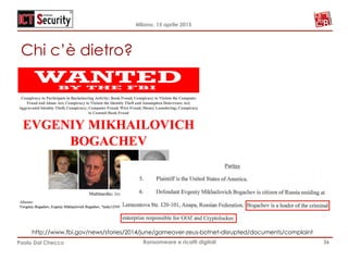 Milano, 15 aprile 2015
Paolo Dal Checco Ransomware e ricatti digitali
Chi c’è dietro?
36
http://www.fbi.gov/news/stories/2014/june/gameover-zeus-botnet-disrupted/documents/complaint
 