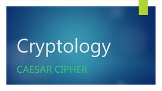 Cryptology
CAESAR CIPHER
 