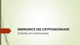EMERGENCE DES CRYPTOMONNAIES
Craintes et controverses
 