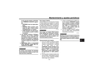 Mantenimiento y ajustes periódicos
ría. En casode contacto, administre
los PRIMEROS AUXILIOS siguien-
tes.
dante.
es canti-
dades de agua o leche y llamar
inmediatamente a un médico.
duran-
te 15 minutos y acudir al médico
sin demora.
•
•
•
•
Las baterías producen hidrógeno
explosivo. Por lo tanto, mantenga
las chispas, llamas, cigarrillos, etc.,
alejados de la batería y asegúrese
d
cuando la cargue en un espacio ce-
rrado.
• OTRA BATERÍA FUERA DEL AL-
CANCE DE LOS NIÑOS.
ATENCIÓN
SCA10621
No intente nunca extraer los precintos
de las células de la batería, ya que la da-
ñaría de forma irreparable.
Para cargar la batería
Lleve la batería a un concesionario Yamaha
lo antes posible para cargarla si le parece
la batería tiene tendencia a descargarse
más rápidamente si el vehículo está equi-
pado con accesorios eléctricos opcionales.
ATENCIÓN
SCA16522
Para cargar una batería VRLA (plomo-
ácido regulada por válvulas) es necesa-
rio un cargador especial (de tensión
constante). El uso de un cargador con-
vencional dañará la batería.
Almacenamiento de la batería
1. Si no va a utilizar el vehículo durante
más de un mes, desmonte la batería,
cárguela completamente y guárdela
en un lugar fresco y seco.
ATENCIÓN: Cuando extraiga la ba-
tería, asegúrese de que la llave esté
girada a “OFF” y, a continuación,
desconecte el cable negativo antes
de desconectar el cable positivo.
[SCA16303]
2. Si va a guardar la batería durante más
de dos meses, compruébela al menos
una vez al mes y cárguela completa-
mente según sea necesario.
3. Cargue completamente la batería an-
tes de instalarla. ATENCIÓN: Cuando
que la llave se encuentre en la posi-
ción “OFF” y, a continuación, co-
necte el cable positivo antes de
conectar el negativo. [SCA16841]
que los cables estén correctamente
ATENCIÓN
SCA16531
Mantenga siempre la batería carga da. El
almacenamiento de una batería descar-
gada puede dañarla de forma irrepara-
ble.
7-28
7
 