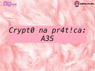 Crypt0 na pr4t!ca: 
A3S
 