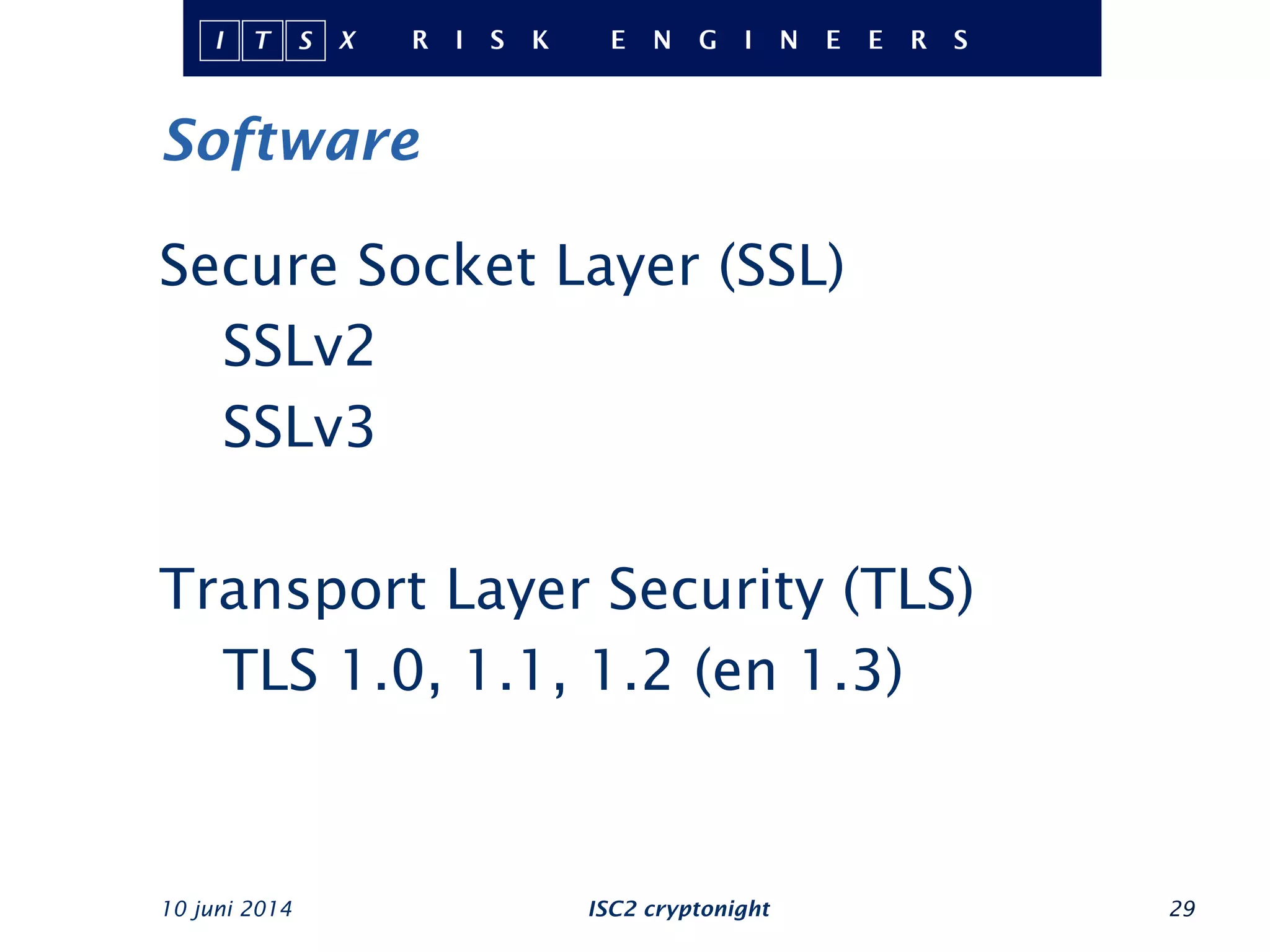 Software
10 juni 2014 ISC2 cryptonight 29
Secure Socket Layer (SSL)
SSLv2
SSLv3
Transport Layer Security (TLS)
TLS 1.0, 1.1, 1.2 (en 1.3)
 