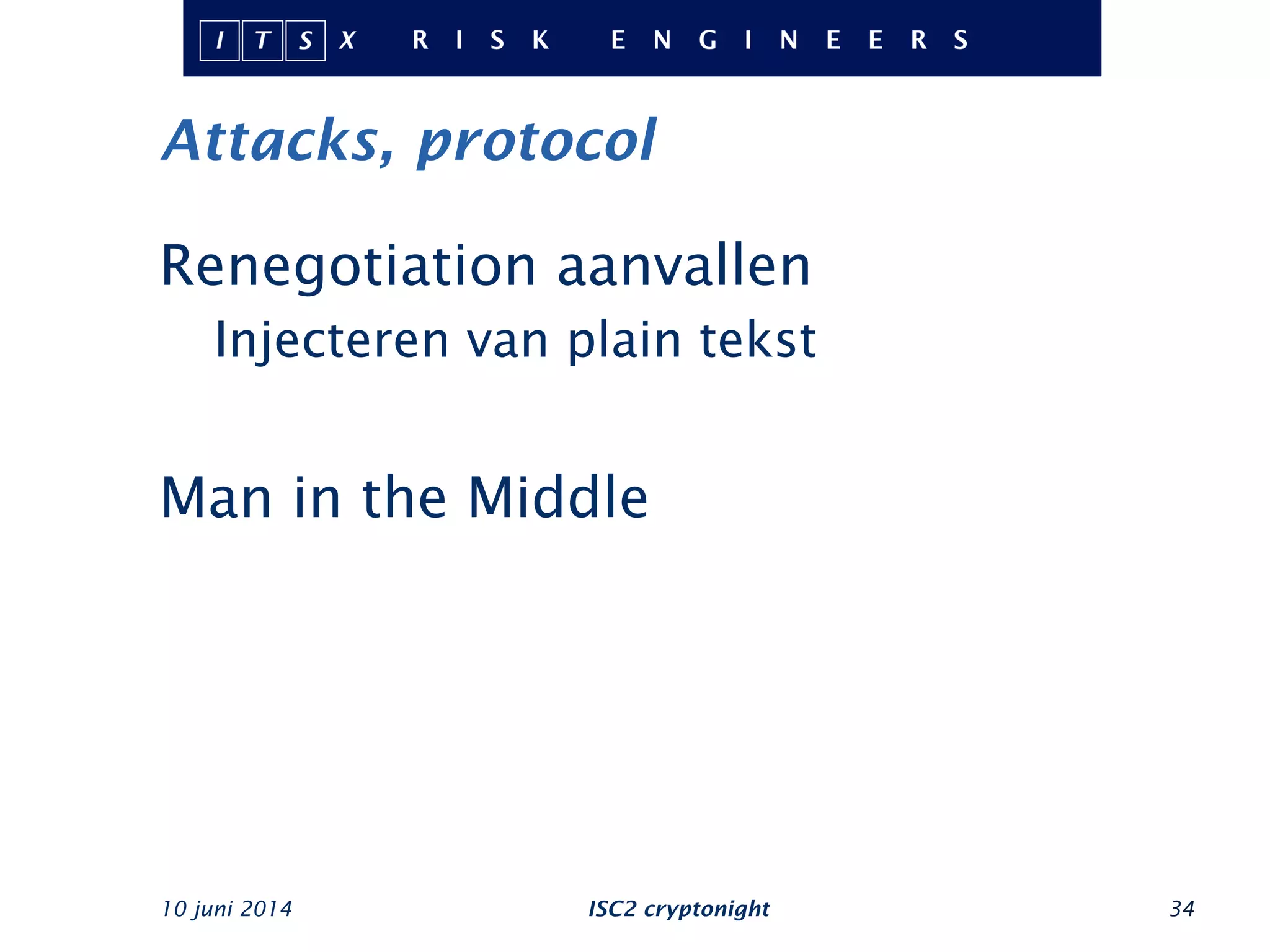 Attacks, protocol
10 juni 2014 ISC2 cryptonight 34
Renegotiation aanvallen
Injecteren van plain tekst
Man in the Middle
 
