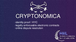 CRYPTONOMICA
-identity proof / KYC
-legally enforceable electronic contracts
-online dispute resolution
 