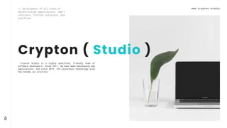 Cr
Crypton Studio is a highly qualified, friendly team of
software developers. Since 2011, we have been developing web
applications, and since 2015, the blockchain technology area
has become our priority.
www.crypton.studio
StudioCrypton ( )
 