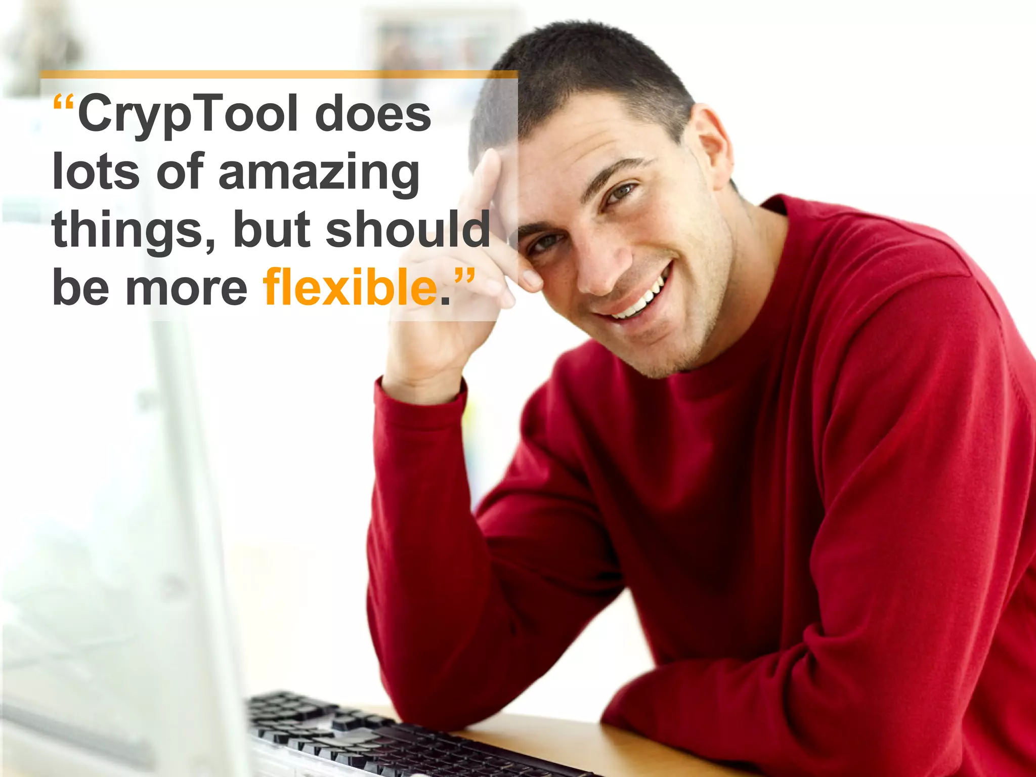 “ CrypTool does lots of amazing things, but should be more flexible . ”