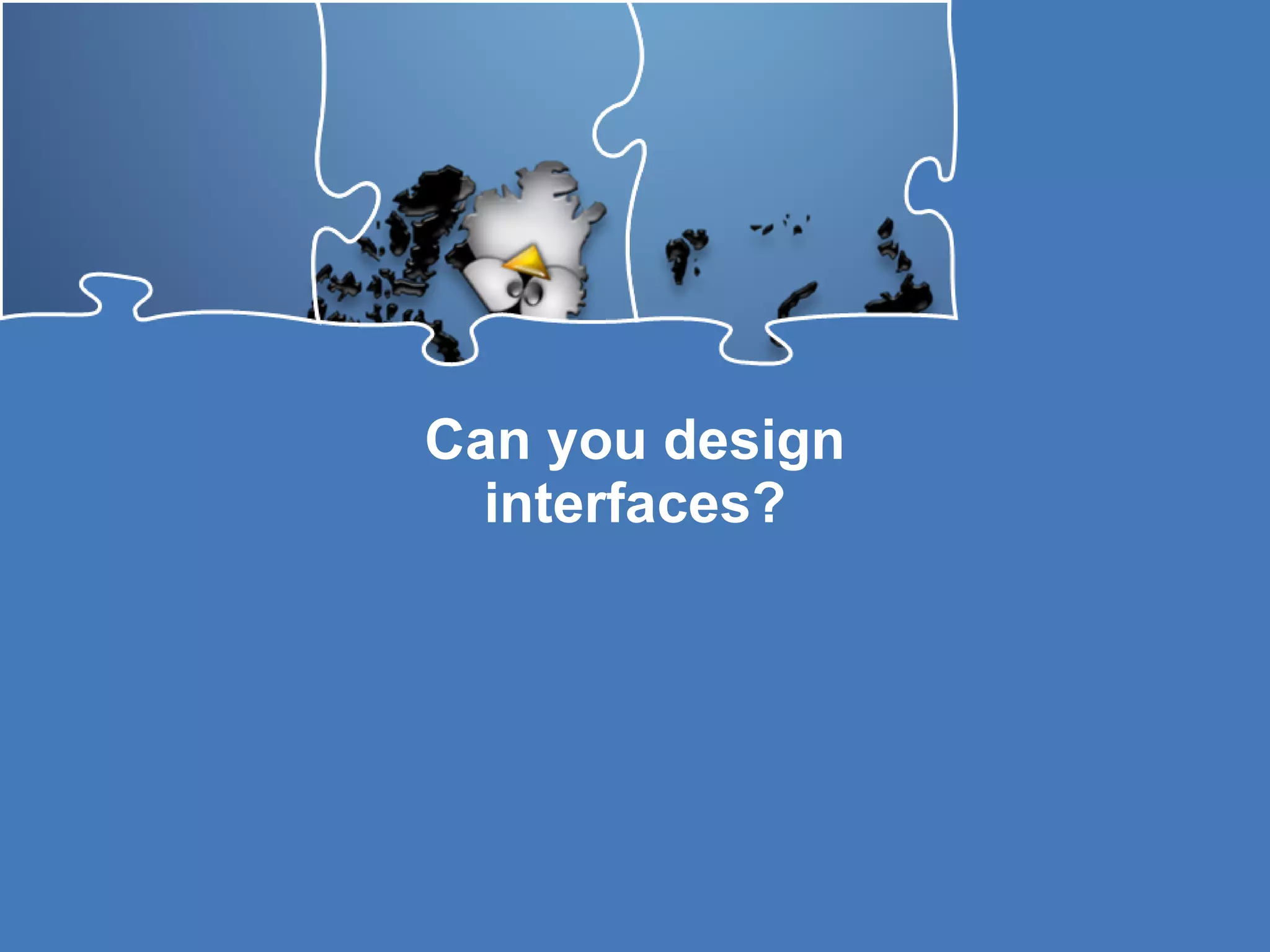 Can you design interfaces?