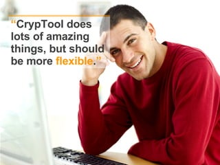 “ CrypTool does lots of amazing things, but should be more  flexible . ” 