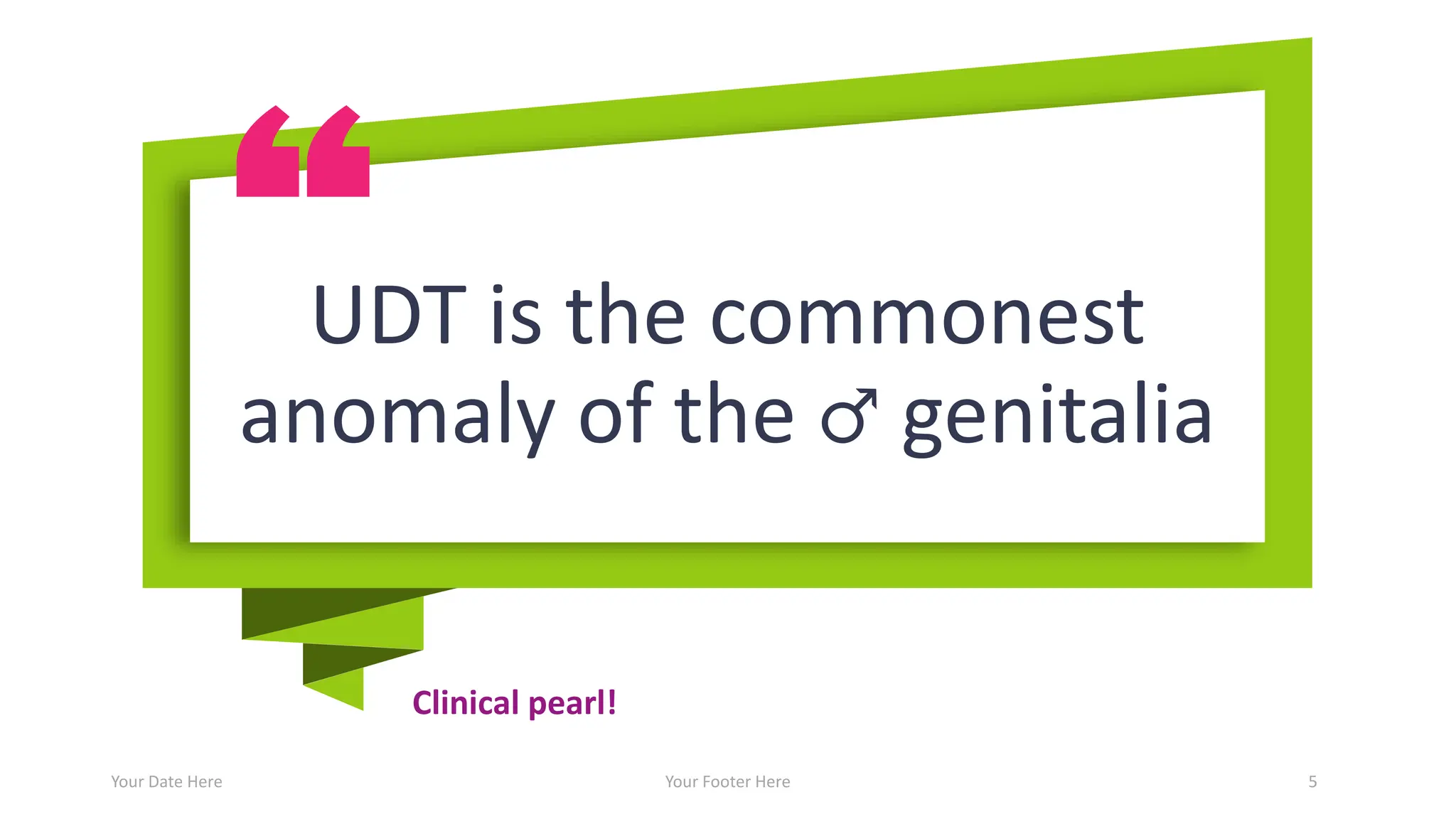 Clinical pearl!
Your Date Here Your Footer Here 5
UDT is the commonest
anomaly of the ♂ genitalia
 