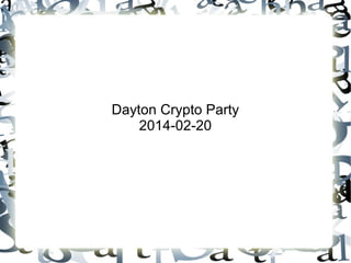 Dayton Crypto Party
2014-02-20

 