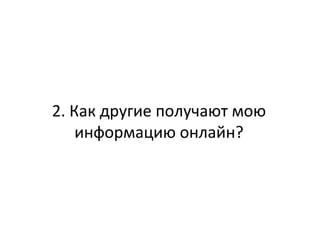 2. Как другие получают мою
информацию онлайн?
 