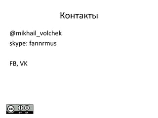 Контакты
@mikhail_volchek
skype: fannrmus
FB, VK
 