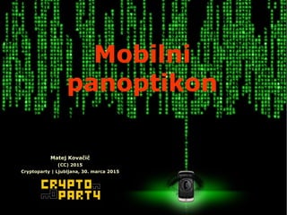 MobilniMobilni
panoptikonpanoptikon
Matej Kovačič
(CC) 2015
Cryptoparty | Ljubljana, 30. marca 2015
 