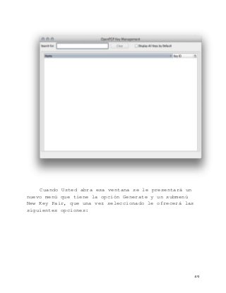   49	
  
Cuando Usted abra esa ventana se le presentará un
nuevo menú que tiene la opción Generate y un submenú
New Key Pair, que una vez seleccionado le ofrecerá las
siguientes opciones:
 
