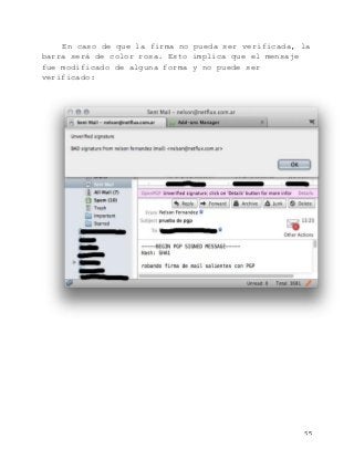   55	
  
En caso de que la firma no pueda ser verificada, la
barra será de color rosa. Esto implica que el mensaje
fue modificado de alguna forma y no puede ser
verificado:
 