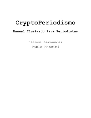 CryptoPeriodismo
Manual Ilustrado Para Periodistas
nelson fernandez
Pablo Mancini
 