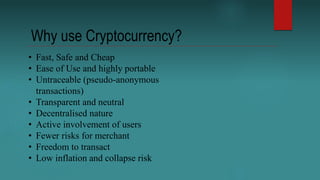 Why use Cryptocurrency?
• Fast, Safe and Cheap
• Ease of Use and highly portable
• Untraceable (pseudo-anonymous
transacti...