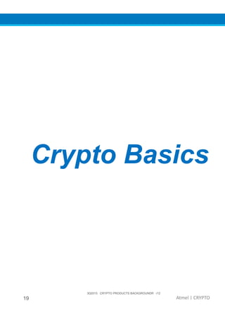 3Q2015 CRYPTO PRODUCTS BACKGROUNDR r12
19 Atmel | CRYPTO
Crypto Basics
 