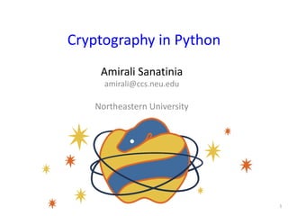 Cryptography	in	Python
1
Amirali Sanatinia
amirali@ccs.neu.edu
Northeastern	University
 