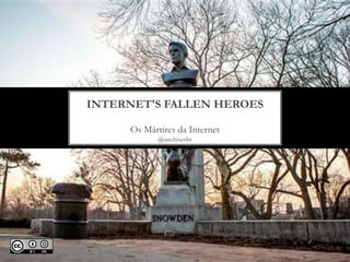 Os Mártires da Internet
@anchisesbr
INTERNET'S FALLEN HEROES
 