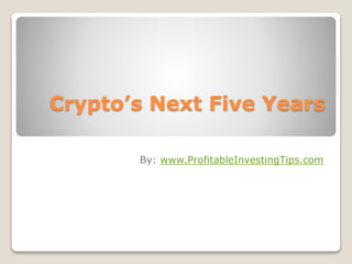 Crypto’s Next Five Years
By: www.ProfitableInvestingTips.com
 