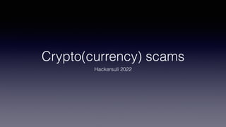 Crypto(currency) scams
Hackersuli 2022
 